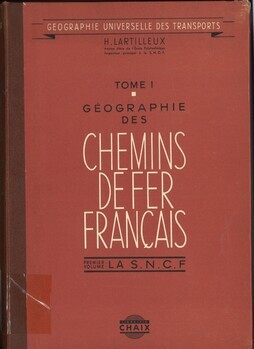 Géographie des chemins de fer français. Tome 1. Premier volume : la S.N.C.F.